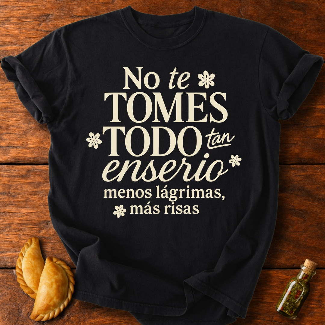 No Te Tomes Todo Tan Enserio T-Shirt