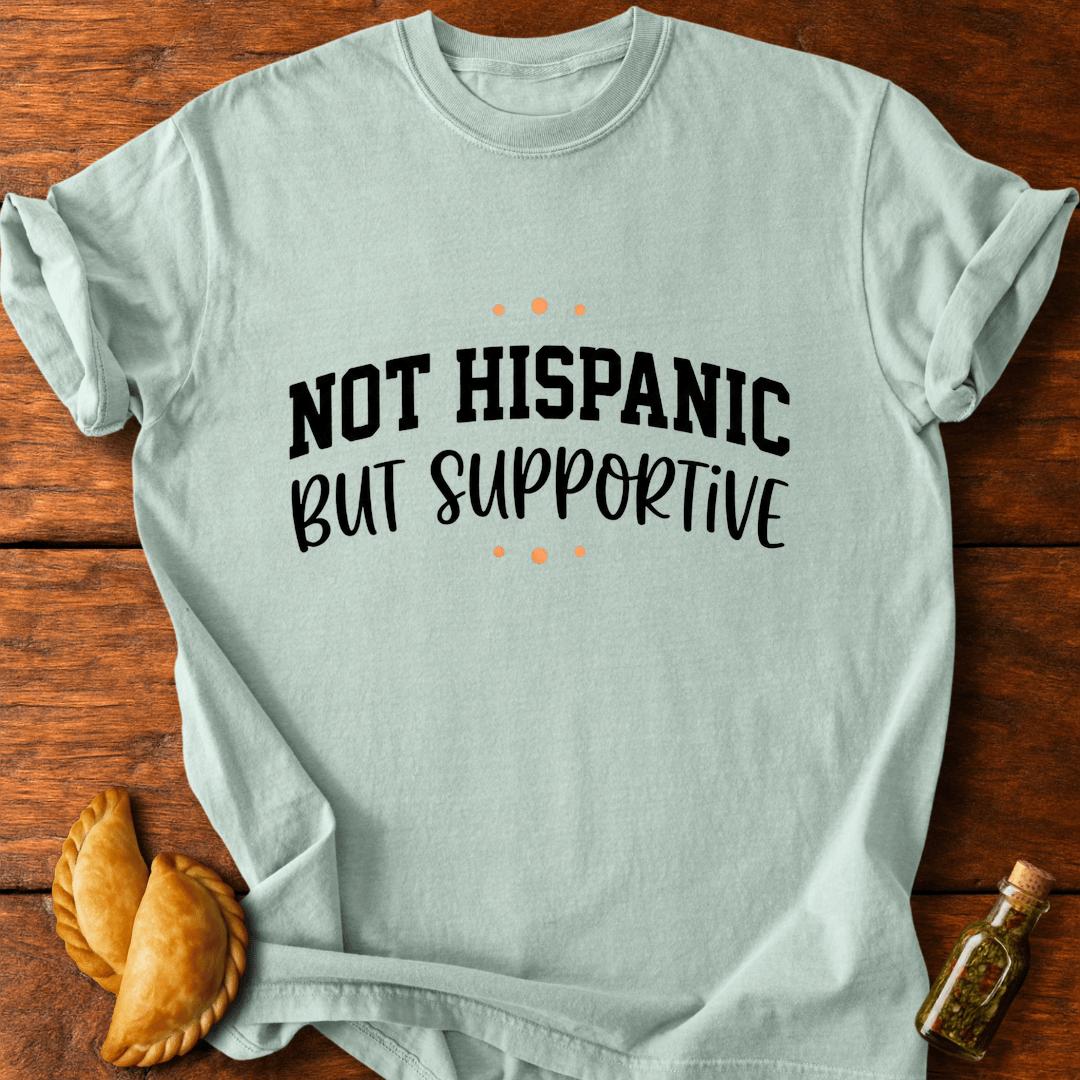 Not Hispanic But Supportive T-Shirt