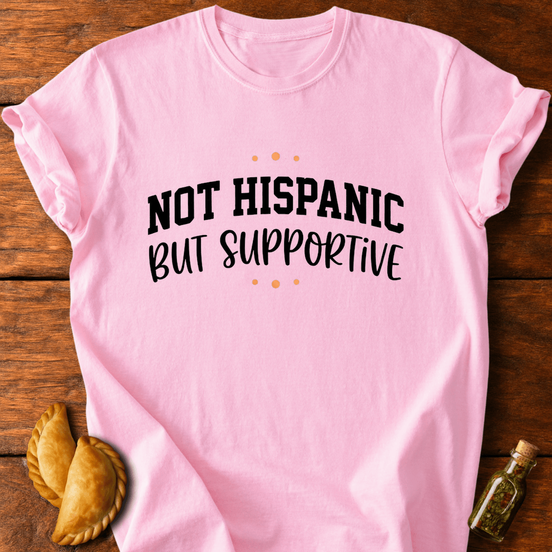 Not Hispanic But Supportive T-Shirt