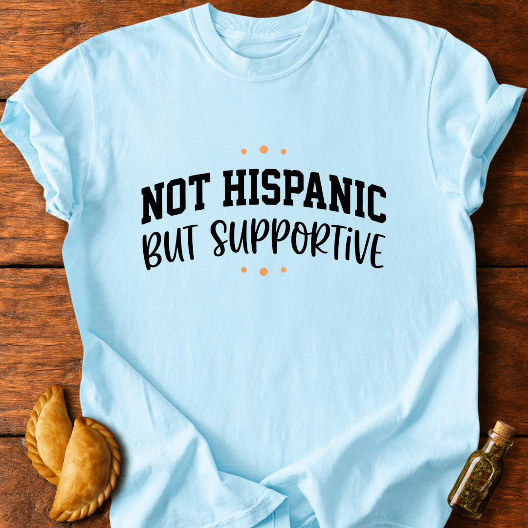 Not Hispanic But Supportive T-Shirt