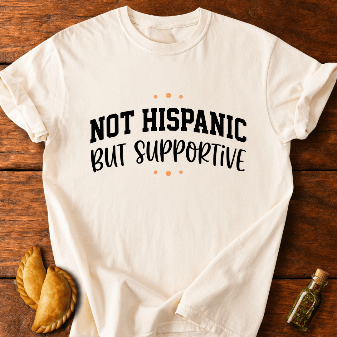 Not Hispanic But Supportive T-Shirt