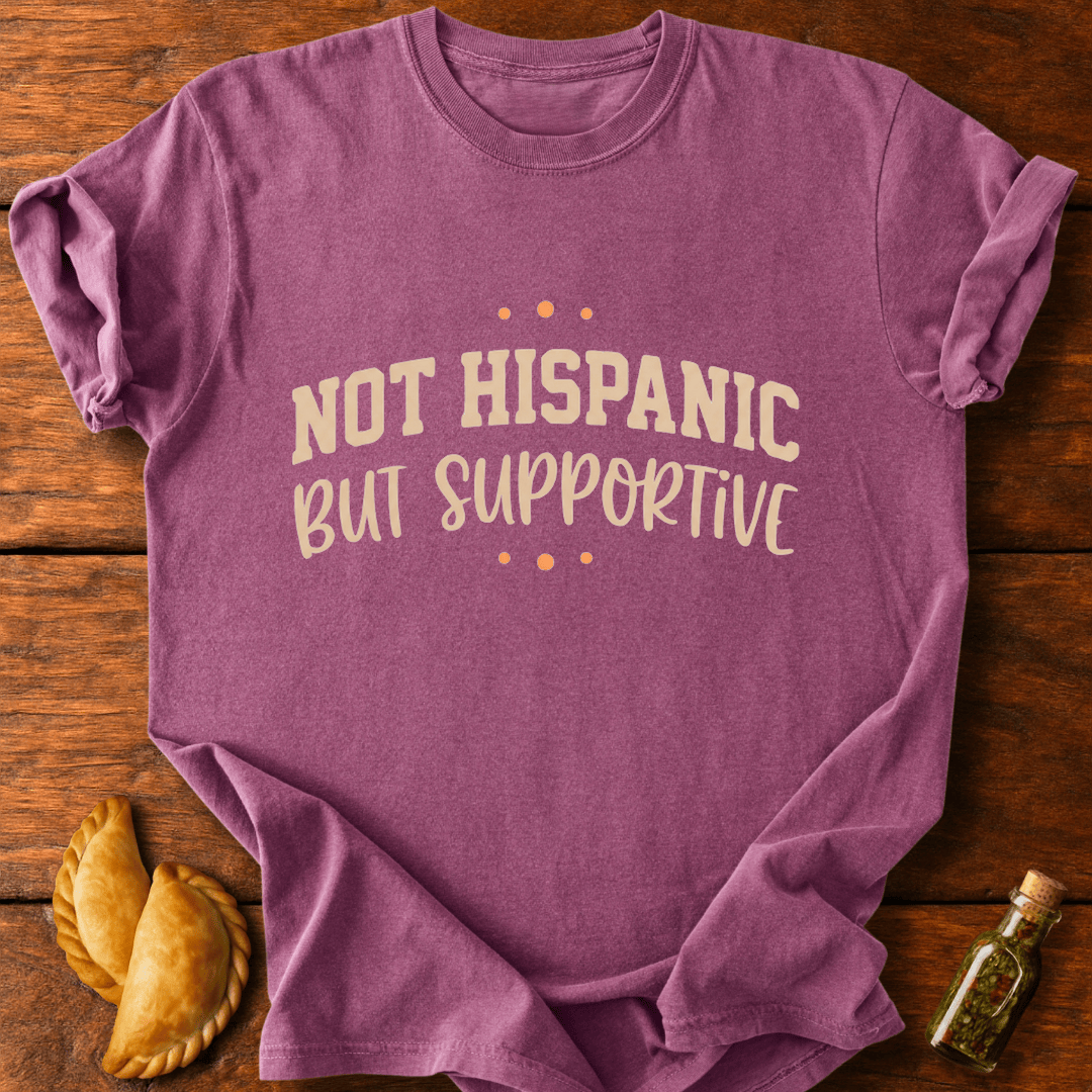 Not Hispanic But Supportive T-Shirt