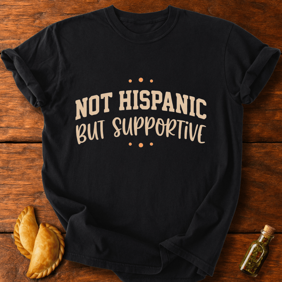 Not Hispanic But Supportive T-Shirt