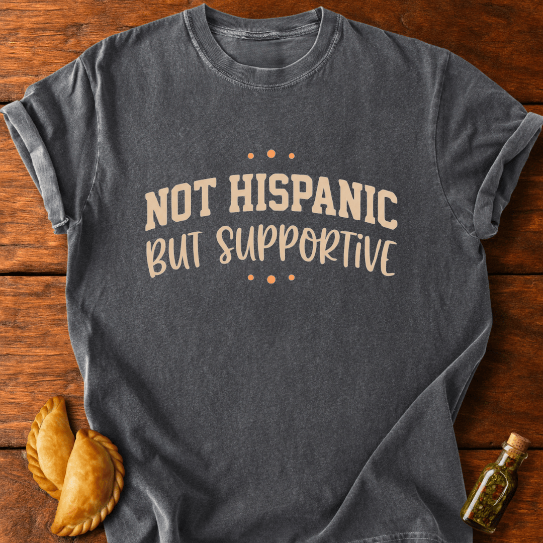 Not Hispanic But Supportive T-Shirt