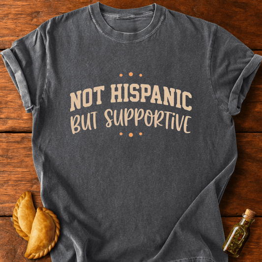 Not Hispanic But Supportive T-Shirt