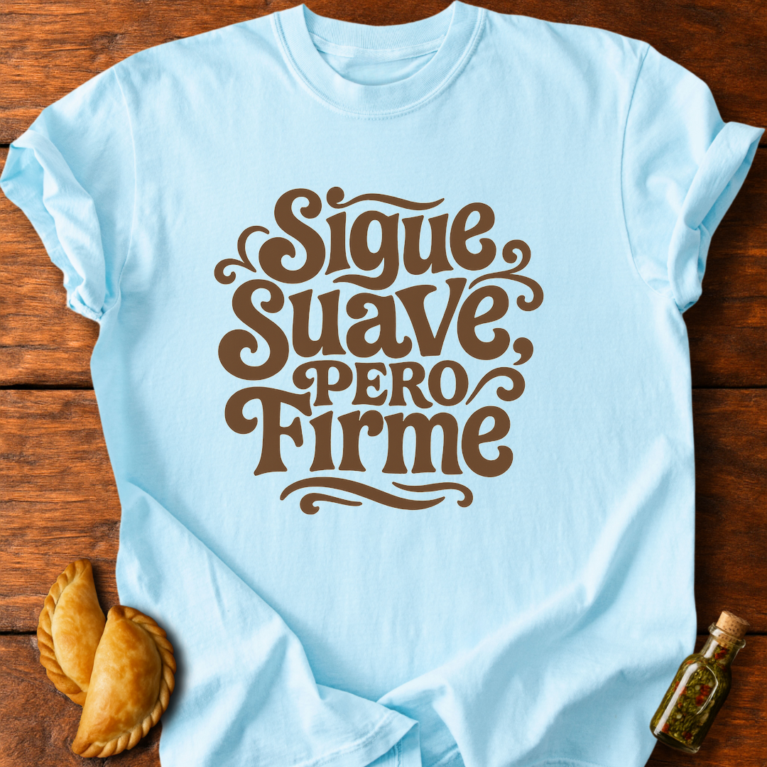 Sigue Suave Pero Firme T-Shirt